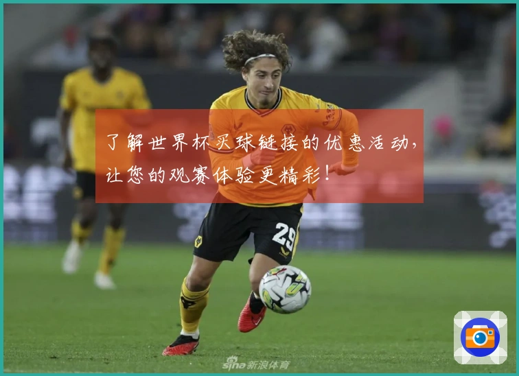 了解世界杯买球链接的优惠活动，让您的观赛体验更精彩！