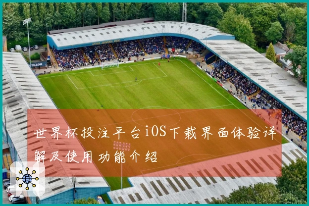 世界杯投注平台iOS下载界面体验详解及使用功能介绍